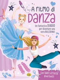A ritmo di danza. Un fantastico diario per diventare una vera ballerina! - Librerie.coop