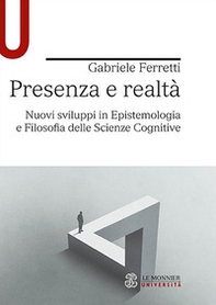 Presenza e realtà. Nuovi sviluppi in epistemologia e filosofia delle scienze cognitive - Librerie.coop