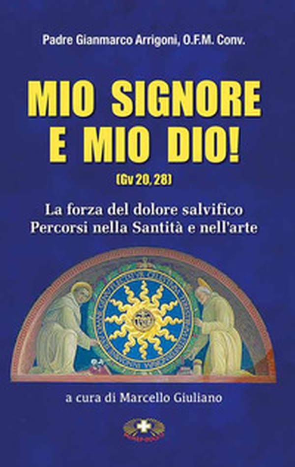 Mio Signore e mio Dio. La forza del dolore salvifico. Percorsi nella santità e nell'arte - Librerie.coop Mio Signore e mio Dio. La forza del dolore salvifico. Percorsi nella santità e nell'arte - Librerie.coop