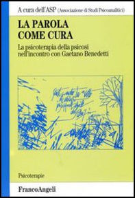 La parola come cura. La psicoterapia della psicosi nell'incontro con Gaetano Benedetti - Librerie.coop
