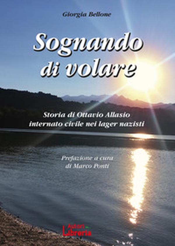 Sognando di volare. Storia di Ottavio Allasio internato civile nei lager nazisti - Librerie.coop Sognando di volare. Storia di Ottavio Allasio internato civile nei lager nazisti - Librerie.coop