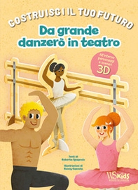 Da grande danzerò in teatro. Un libro build-up. Costruisci il tuo futuro - Librerie.coop