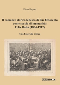 Il romanzo storico tedesco di fine Ottocento come scuola di inumanità: Felix Dahn (1834-1912). Una biografia critica - Librerie.coop