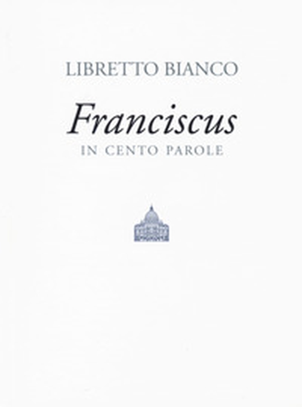 Libretto bianco. Franciscus in 100 parole - Librerie.coop Libretto bianco. Franciscus in 100 parole - Librerie.coop