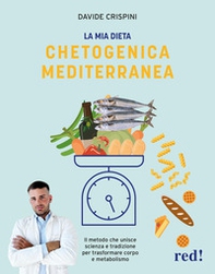 La mia dieta chetogenica mediterranea. Il metodo che unisce scienza e tradizione per trasformare corpo e metabolismo - Librerie.coop