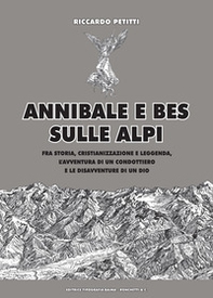Annibale e Bes sulle Alpi. Fra storia, cristianizzazione e leggenda, l'avventura di un condottiero e le disavventure di un dio - Librerie.coop