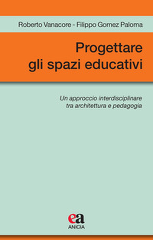 Progettare gli spazi educativi. Un approccio interdisciplinare tra architettura e pedagogia - Librerie.coop Progettare gli spazi educativi. Un approccio interdisciplinare tra architettura e pedagogia - Librerie.coop