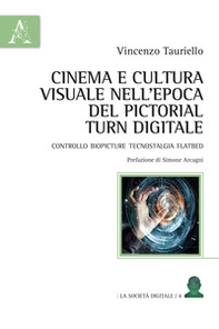Cinema e cultura visuale nell'epoca del pictorial turn digitale. Controllo biopicture tecnostalgia flatbed - Librerie.coop