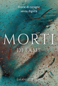 Morti di fame. Storie di carogne senza dignità - Librerie.coop