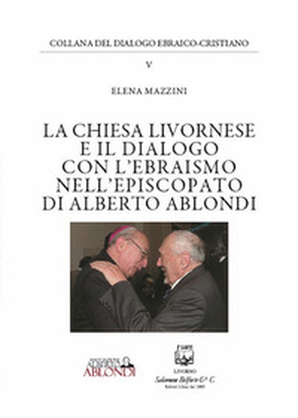 La Chiesa livornese e il dialogo con l'ebraismo nell'episcopato di Alberto Ablondi - Librerie.coop La Chiesa livornese e il dialogo con l'ebraismo nell'episcopato di Alberto Ablondi - Librerie.coop