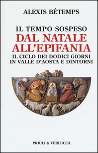 Il tempo sospeso. Dal Natale all'Epifania. Il ciclo dei dodici giorni in Valle d'Aosta e dintorni - Librerie.coop