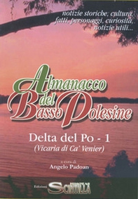 Almanacco del Basso Polesine. Delta del Po. Notizie storiche, culturali, fatti, personaggi, curiosità, notizie utili. Vicaria di Ca' Venier - Vol. 1 - Librerie.coop