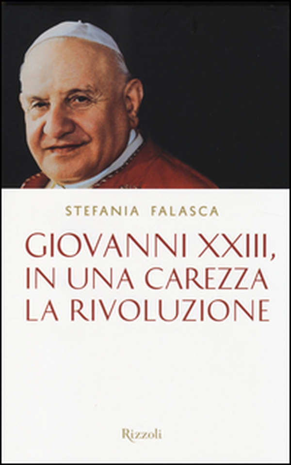 Giovanni XXIII, in una carezza la rivoluzione - Librerie.coop Giovanni XXIII, in una carezza la rivoluzione - Librerie.coop