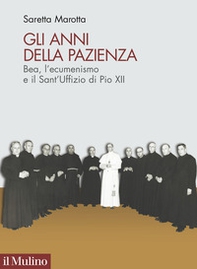 Gli anni della pazienza. Bea, l'ecumenismo e il Sant'Uffizio di Pio XII - Librerie.coop