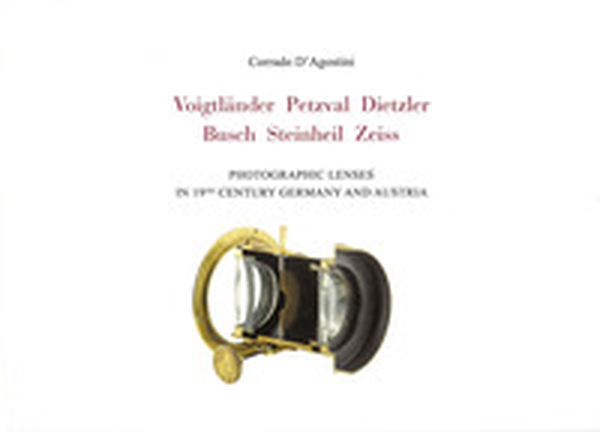 Voigtlander Petzval Dietzler Busch Steinheil Zeiss. Photographic lenses in 19th Century Germany and Austria - Librerie.coop Voigtlander Petzval Dietzler Busch Steinheil Zeiss. Photographic lenses in 19th Century Germany and Austria - Librerie.coop
