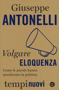 Volgare eloquenza. Come le parole hanno paralizzato la politica - Librerie.coop Volgare eloquenza. Come le parole hanno paralizzato la politica - Librerie.coop