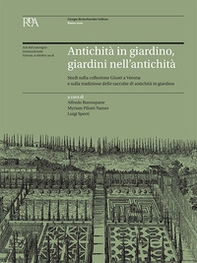 Antichità in giardino, giardini nell'antichità. Studi sulla collezione Giusti a Verona e sulla tradizione delle raccolte di antichità in giardino. Atti del Convegno - Librerie.coop