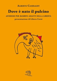 Dove è nato il pulcino. Aforismi per bambini amanti della libertà - Librerie.coop