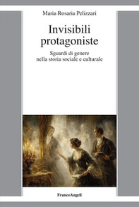 Invisibili protagoniste. Sguardi di genere nella storia sociale e culturale - Librerie.coop