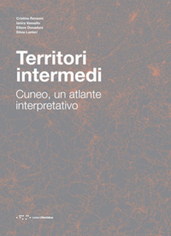 Territori intermedi. Cuneo, un atlante interpretativo - Librerie.coop Territori intermedi. Cuneo, un atlante interpretativo - Librerie.coop