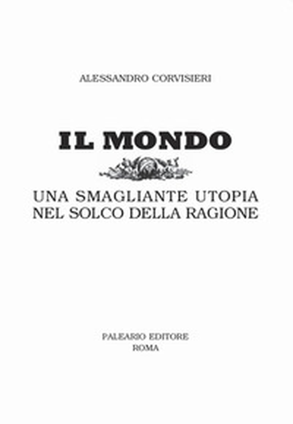 Il mondo. Una smagliante utopia nel solco della ragione - Librerie.coop Il mondo. Una smagliante utopia nel solco della ragione - Librerie.coop