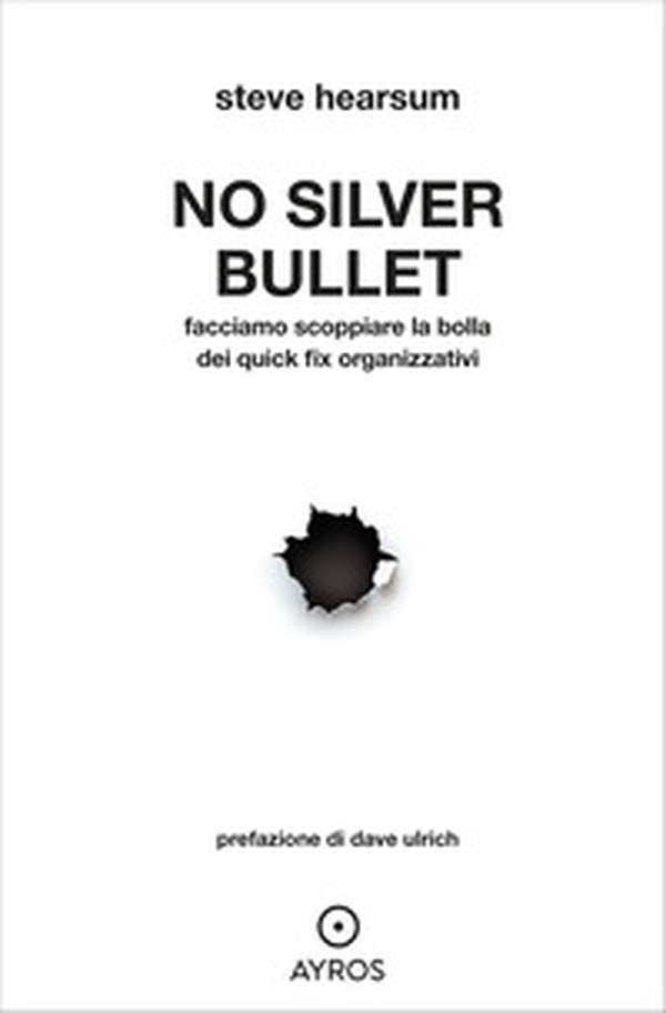 No Silver Bullet. Facciamo scoppiare la bolla dei quick fix organizzativi - Librerie.coop No Silver Bullet. Facciamo scoppiare la bolla dei quick fix organizzativi - Librerie.coop