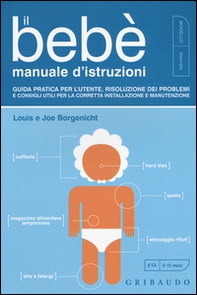 Il bebè. Manuale d'istruzioni. Guida pratica per l'utente, risoluzione dei problemi e consigli utili per la corretta installazione e manutenzione - Librerie.coop
