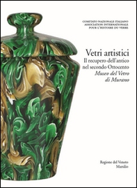 Vetri artistici. Il recupero dell'antico nel secondo Ottocento. Museo del Vetro di Murano - Librerie.coop