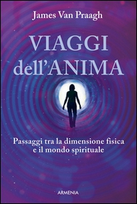 Viaggi dell'anima. Passaggi tra la dimensione fisica e il mondo dello spirito - Librerie.coop