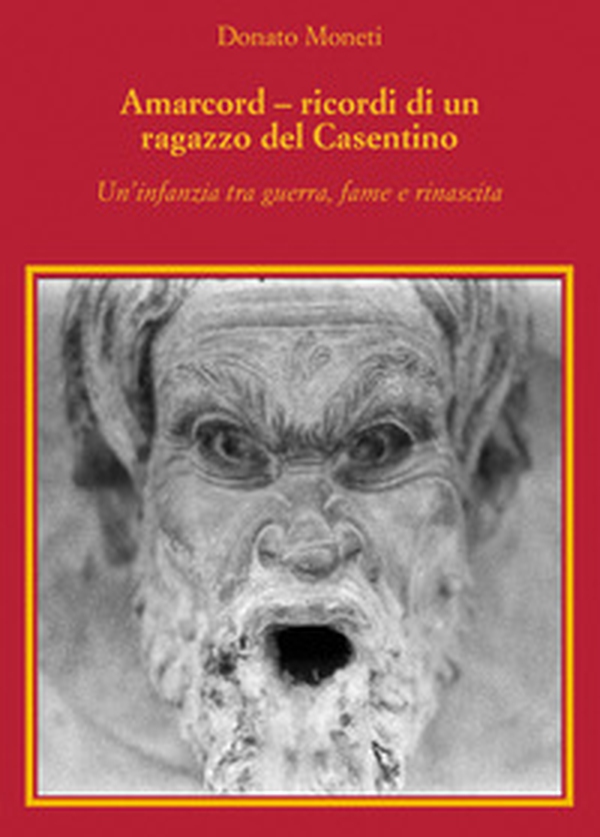 Amarcord. Ricordi di un ragazzo del Casentino. Un'infanzia tra guerra, fame e rinascita - Librerie.coop