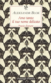 Amo tanto il tuo nome delicato. Poesie d'amore, 1898-1916 - Librerie.coop