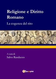 Religione e diritto romano. La cogenza del rito - Librerie.coop