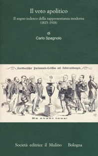 Il voto apolitico. Il sogno tedesco della rappresentanza moderna (1815-1918) - Librerie.coop