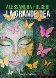 La grande dea. Riporta alla luce la tua autenticità con l'energia del cuore - Librerie.coop