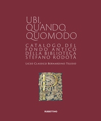 Ubi quando quomodo. Catalogo del Fondo Antico della Biblioteca Stedano Rodotà. Liceo classico Bernardino Telesio - Librerie.coop Ubi quando quomodo. Catalogo del Fondo Antico della Biblioteca Stedano Rodotà. Liceo classico Bernardino Telesio - Librerie.coop