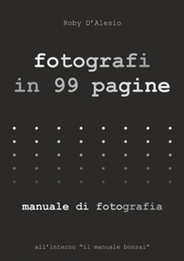 Fotografi in 99 pagine. Manuale di fotografia - Librerie.coop Fotografi in 99 pagine. Manuale di fotografia - Librerie.coop