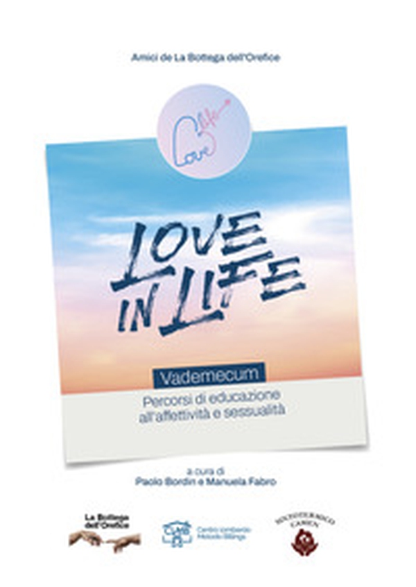 Love in life. Vademecum. Percorsi di educazione all'affettività e alla sessualità - Librerie.coop Love in life. Vademecum. Percorsi di educazione all'affettività e alla sessualità - Librerie.coop