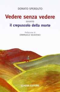 Vedere senza vedere. Ovvero il crepuscolo della morte. Testo tedesco a fronte - Librerie.coop