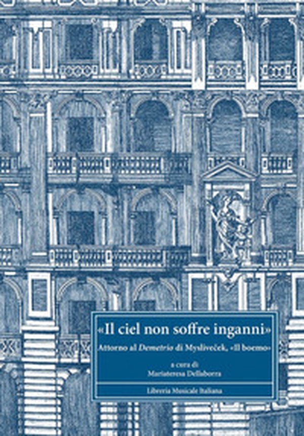 «Il ciel non soffre inganni». Attorno al Demetrio di Myslivecek, «il boemo» - Librerie.coop «Il ciel non soffre inganni». Attorno al Demetrio di Myslivecek, «il boemo» - Librerie.coop
