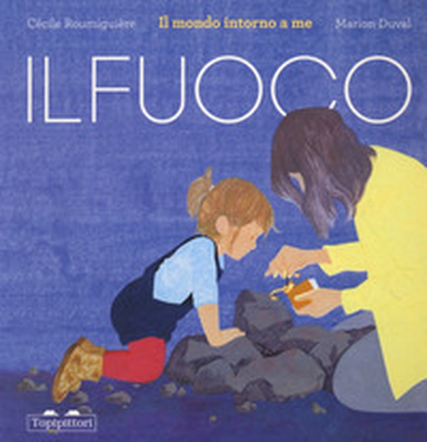 Il fuoco. Il mondo intorno a me - Librerie.coop Il fuoco. Il mondo intorno a me - Librerie.coop