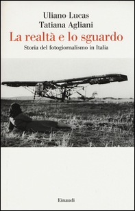 La realtà e lo sguardo. Storia del fotogiornalismo in Italia - Librerie.coop