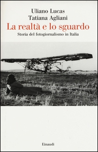 La realtà e lo sguardo. Storia del fotogiornalismo in Italia - Librerie.coop La realtà e lo sguardo. Storia del fotogiornalismo in Italia - Librerie.coop