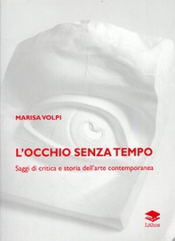 L'occhio senza tempo. Saggi di critica e storia dell'arte contemporanea - Librerie.coop