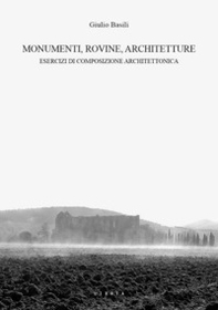 Monumenti, rovine, architetture. Esercizi di composizione architettonica - Librerie.coop
