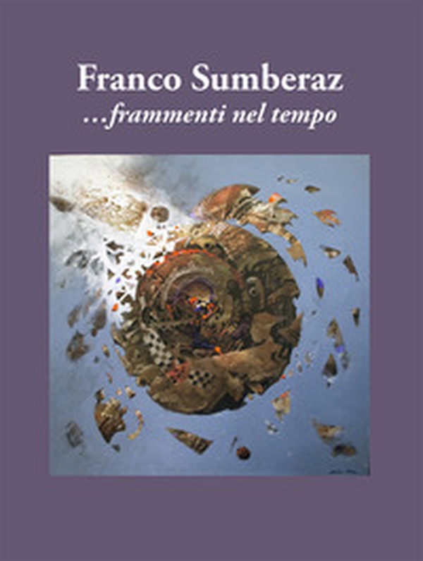 Franco Sumberaz. Frammenti nel tempo - Librerie.coop Franco Sumberaz. Frammenti nel tempo - Librerie.coop