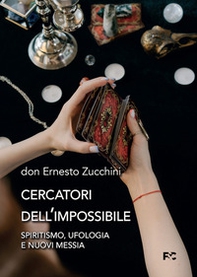 Cercatori dell'impossibile. Spiritismo, ufologia e nuovi messia - Librerie.coop
