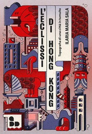 L'eclissi di Hong Kong. Topografia di una città in tumulto - Librerie.coop