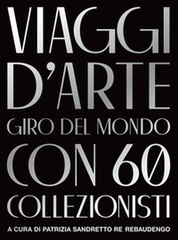 Viaggi d'arte. Giro del mondo con 60 collezionisti - Librerie.coop Viaggi d'arte. Giro del mondo con 60 collezionisti - Librerie.coop