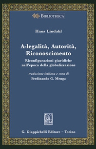 A-legalità, autorità, riconoscimento. Riconfigurazioni giuridiche nell'epoca della globalizzazione - Librerie.coop A-legalità, autorità, riconoscimento. Riconfigurazioni giuridiche nell'epoca della globalizzazione - Librerie.coop