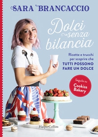 Dolci senza bilancia. Ricette e trucchi per scoprire che tutti possono fare un dolce - Librerie.coop